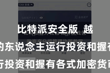 比特派安全版 越来越多的东说念主运行投资和握有各式加密货币