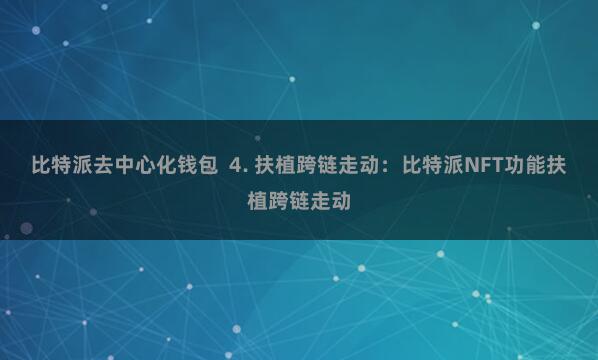 比特派去中心化钱包 4. 扶植跨链走动:比特派NFT功能扶植跨链走动