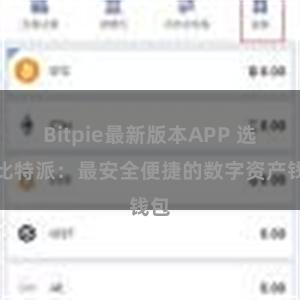 Bitpie最新版本APP 选择比特派：最安全便捷的数字资产钱包