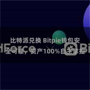 比特派兑换 Bitpie钱包安全可靠，资产100%自主掌控