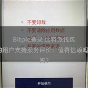 Bitpie登录 比特派钱包的用户支持服务评价：值得信赖吗？
