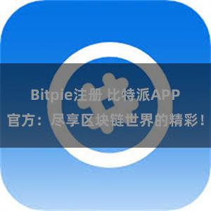 Bitpie注册 比特派APP官方：尽享区块链世界的精彩！