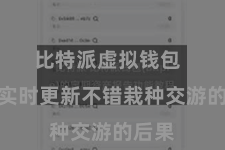 比特派虚拟钱包  因此实时更新不错栽种交游的后果