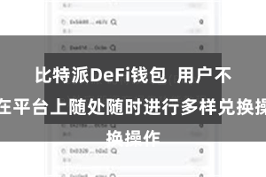 比特派DeFi钱包  用户不错在平台上随处随时进行多样兑换操作
