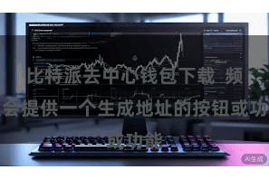 比特派去中心钱包下载  频频会提供一个生成地址的按钮或功能
