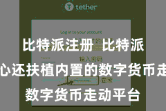 比特派注册  比特派钱包中心还扶植内置的数字货币走动平台