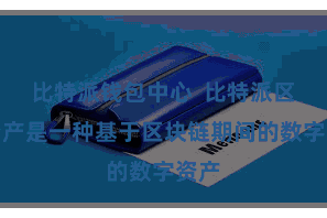 比特派钱包中心  比特派区块资产是一种基于区块链期间的数字资产