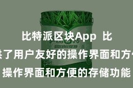 比特派区块App  比特派还提供了用户友好的操作界面和方便的存储功能