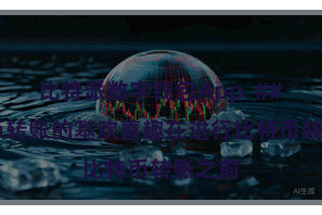 比特派数字钱包App  ## 比特币转账的基欢喜趣在进行比特币转账之前